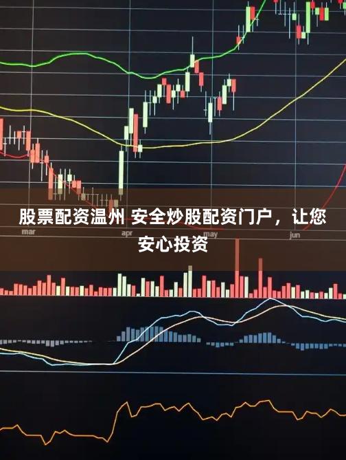 股票配资温州 安全炒股配资门户，让您安心投资